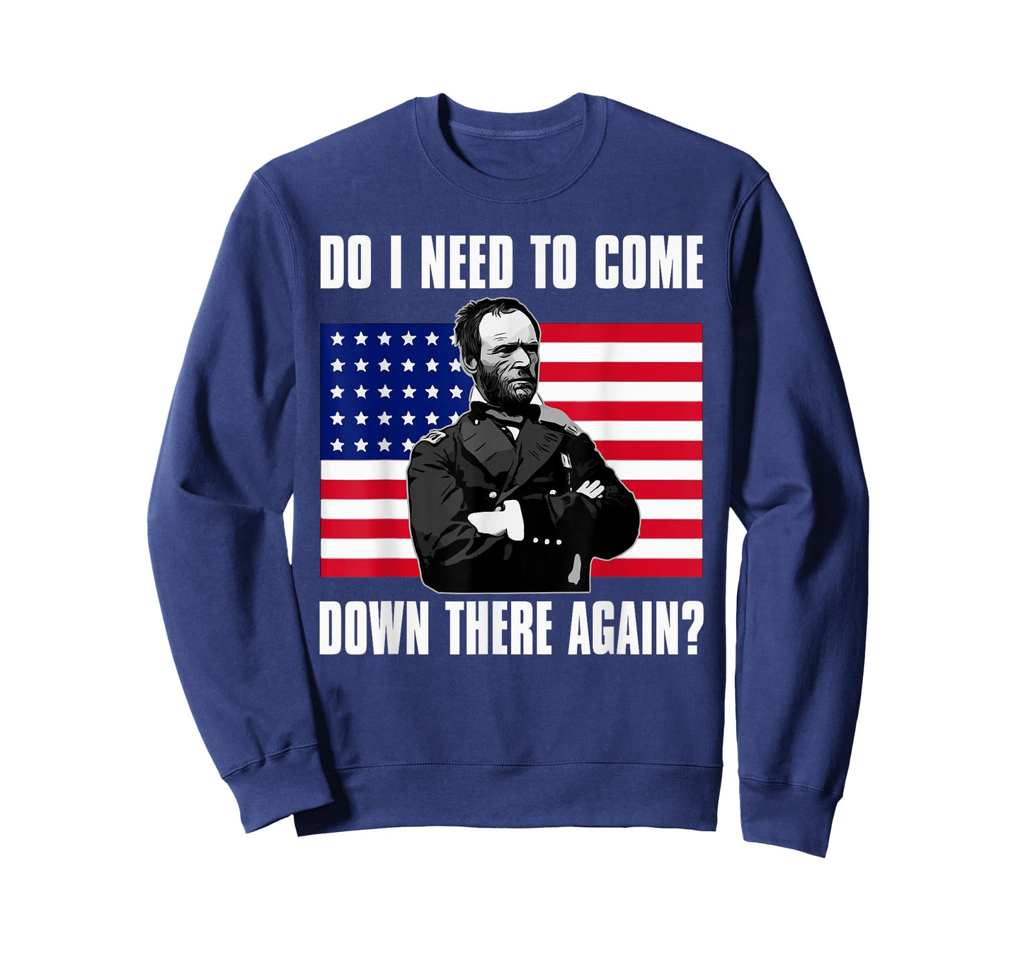 Need to Come Down There Again Shirt | Funny General Sherman T-Shirt