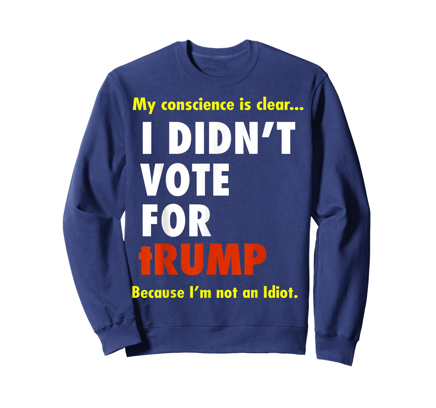 My Conscience is Dear I Didn't Vote for Trump I'm Not Idiot T-Shirt