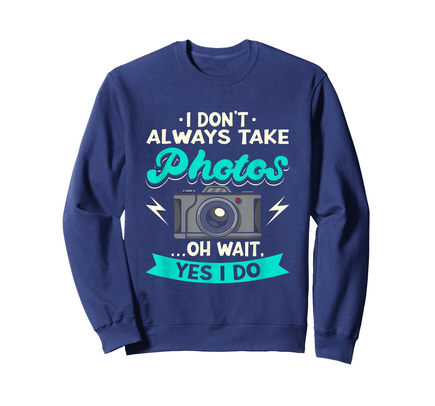 I Don't Always Take Photos Oh Wait Yes I Do Photography T-Shirt