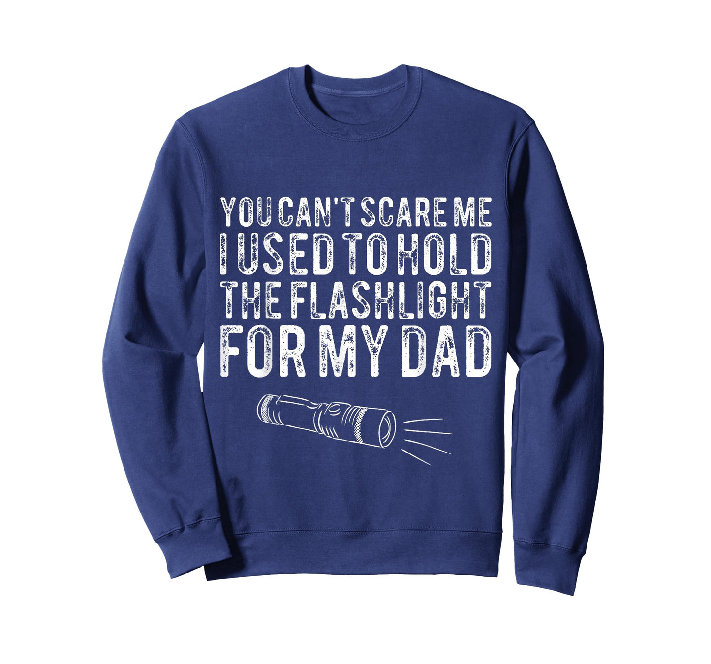 You Can't Scare Me I Used To Hold The Flashlight For My Dad T-Shirt