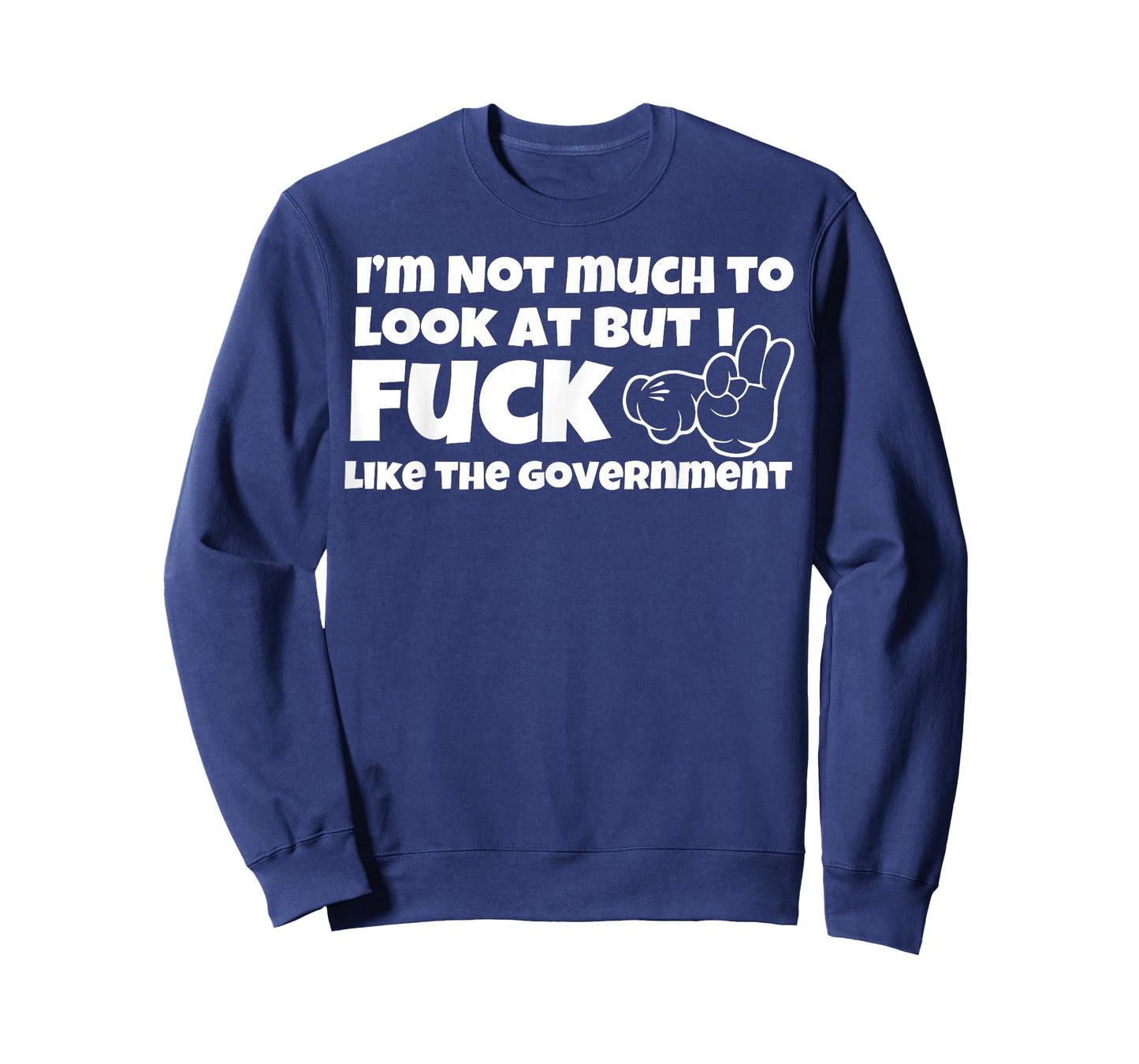 I'm Not Much to Look at But I Fuck Like The Government T-Shirt