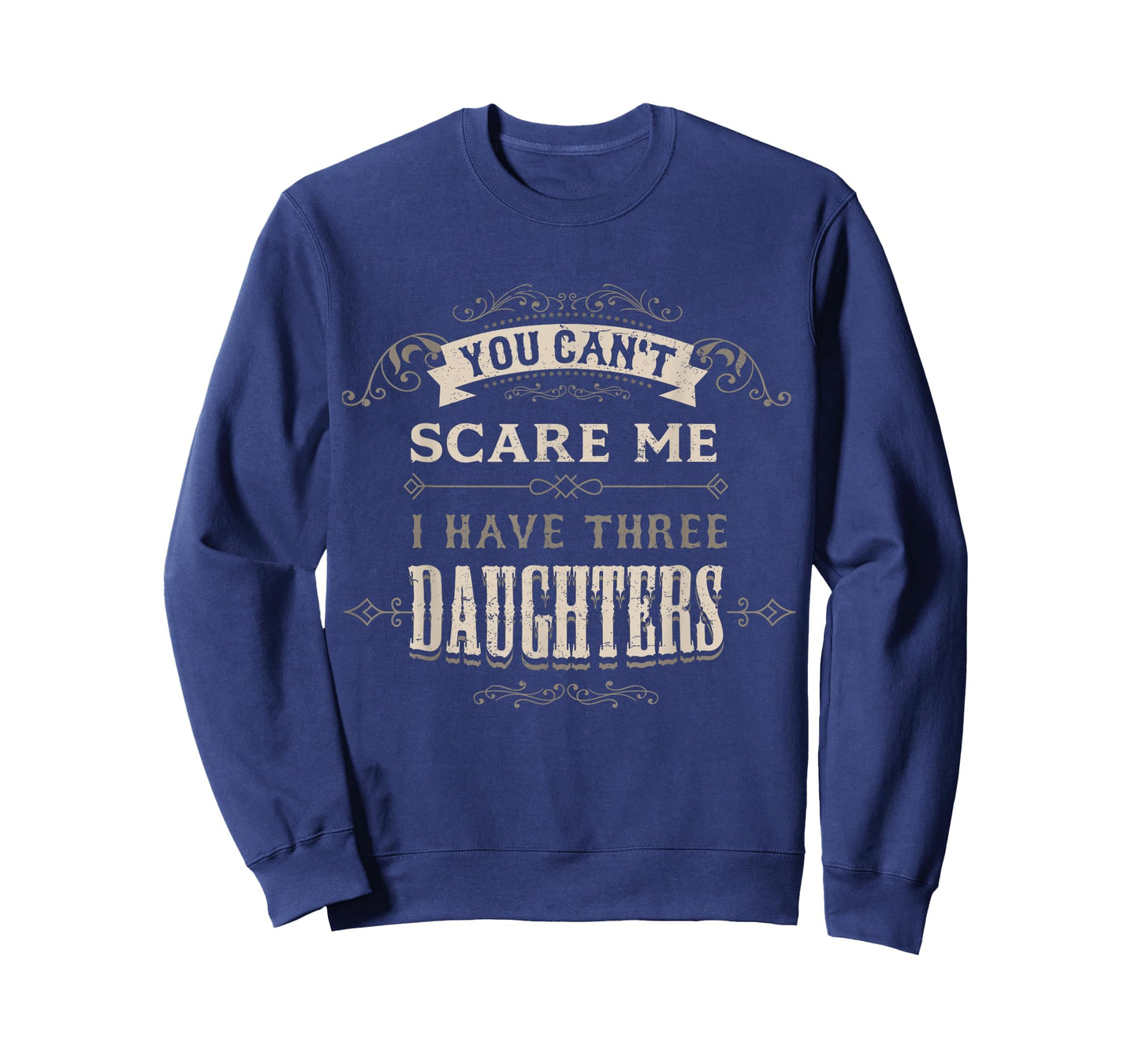 You Cant Scare Me I Have 3 Daughters Dad Mom of Three Girls T-Shirt