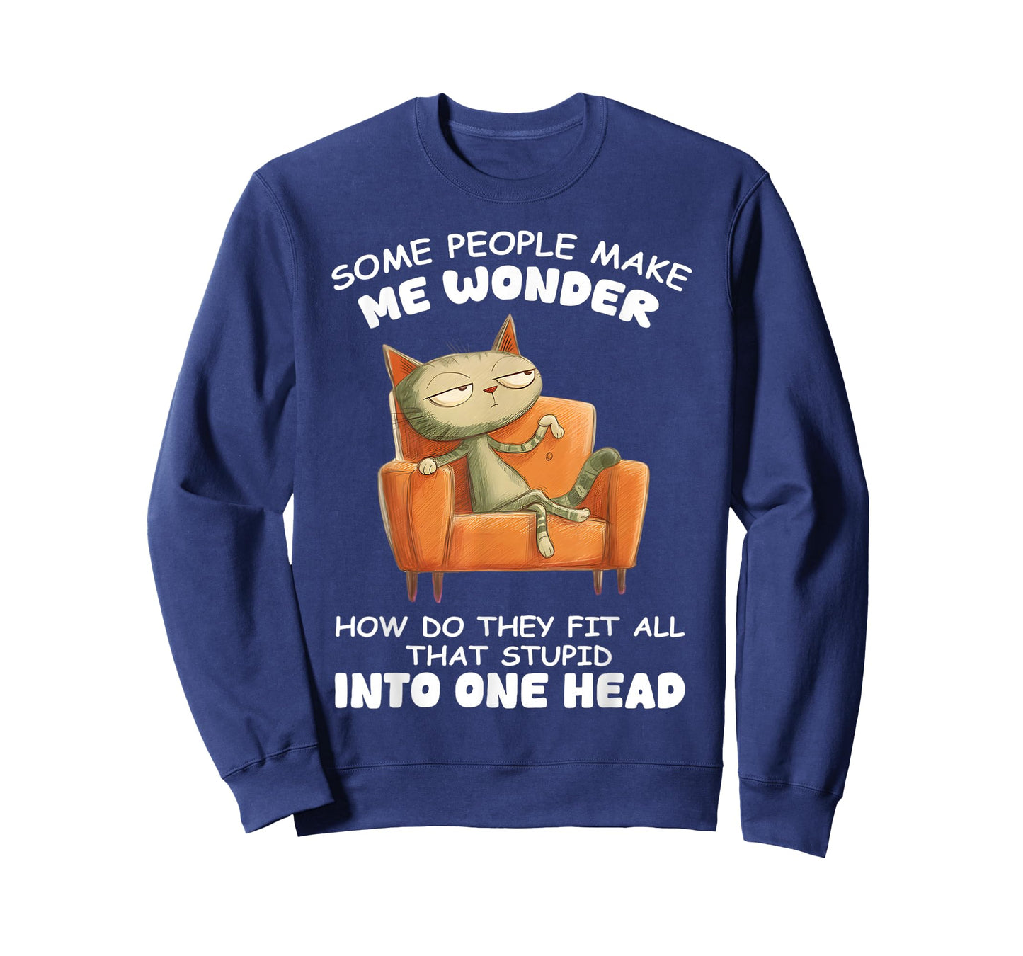 Some People Make me Wonder How do They fit All That Stupid T-Shirt