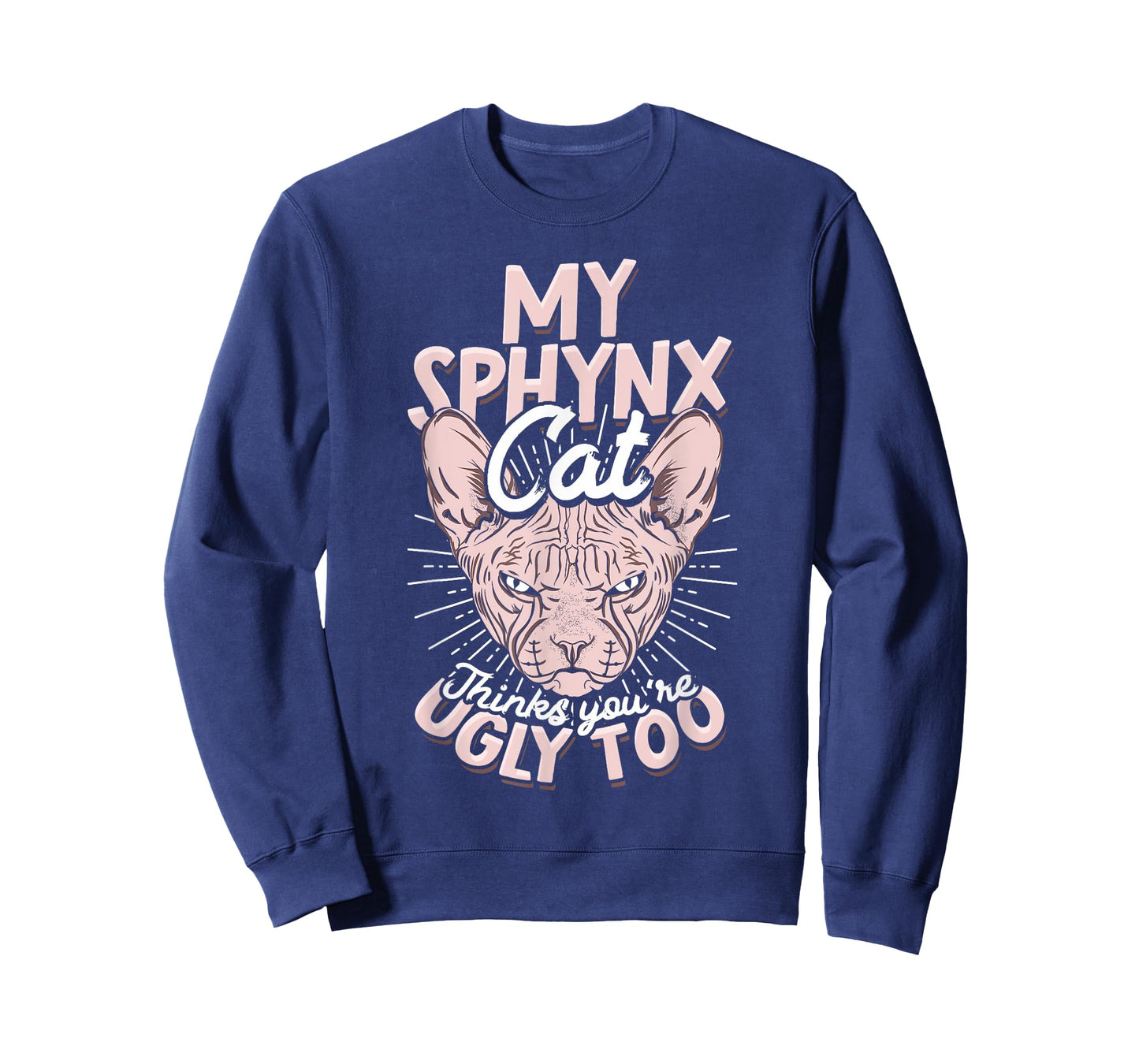 My Sphynx Cat Thinks You're Ugly Too Pet Hairless Cat Sphynx Men Women T-Shirt