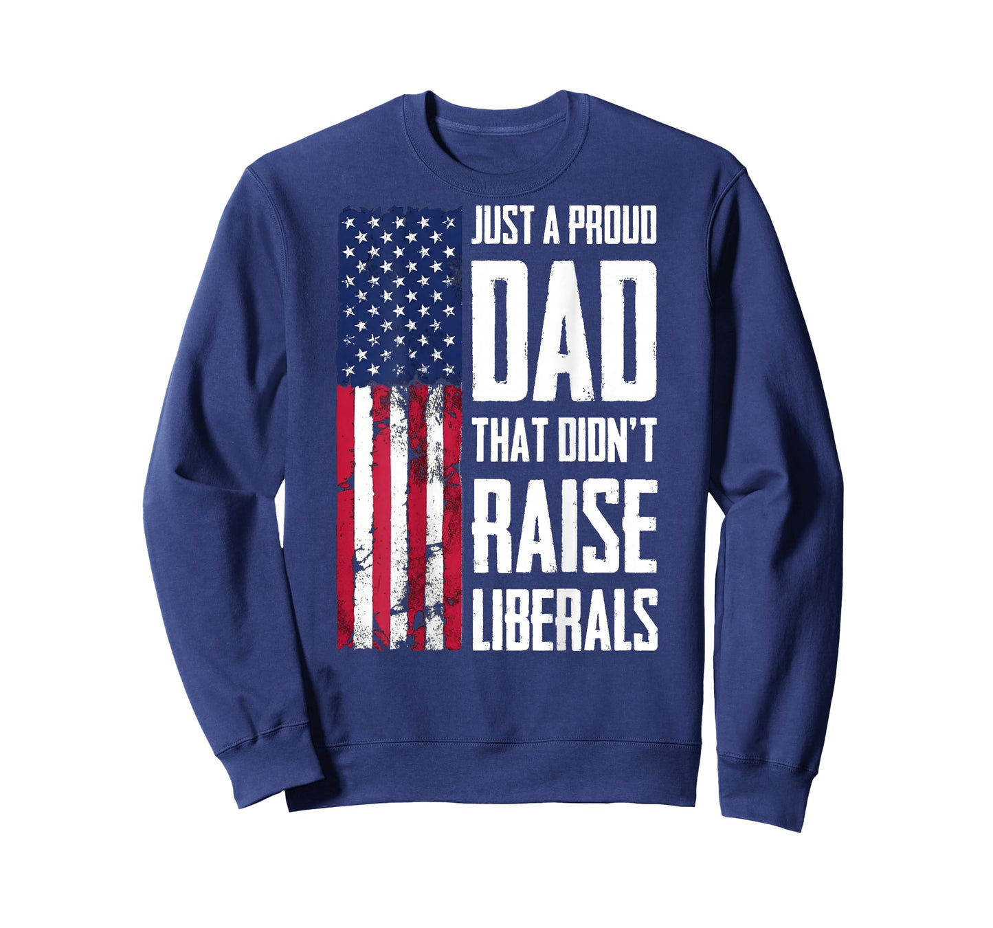 Proud Dad That Didn't Raise Liberals American Flag Patriotic T-Shirt