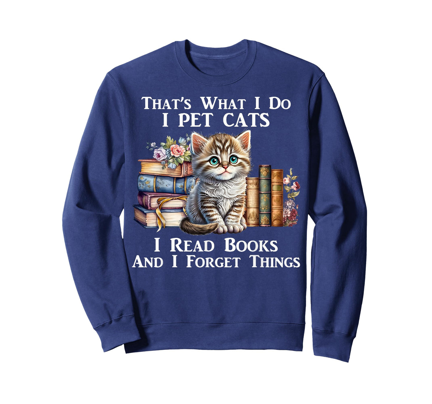 That's What I Do I Pet Cats I Read Books And I Forget Things T-Shirt