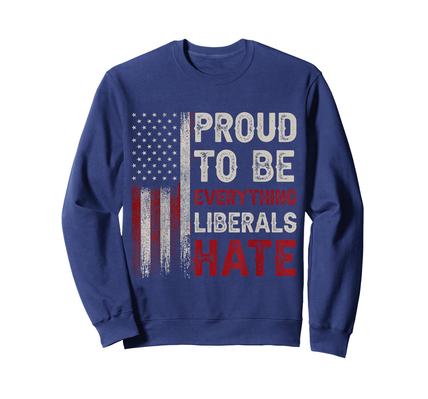 Proud To Be Everything Liberals Hate T-Shirt