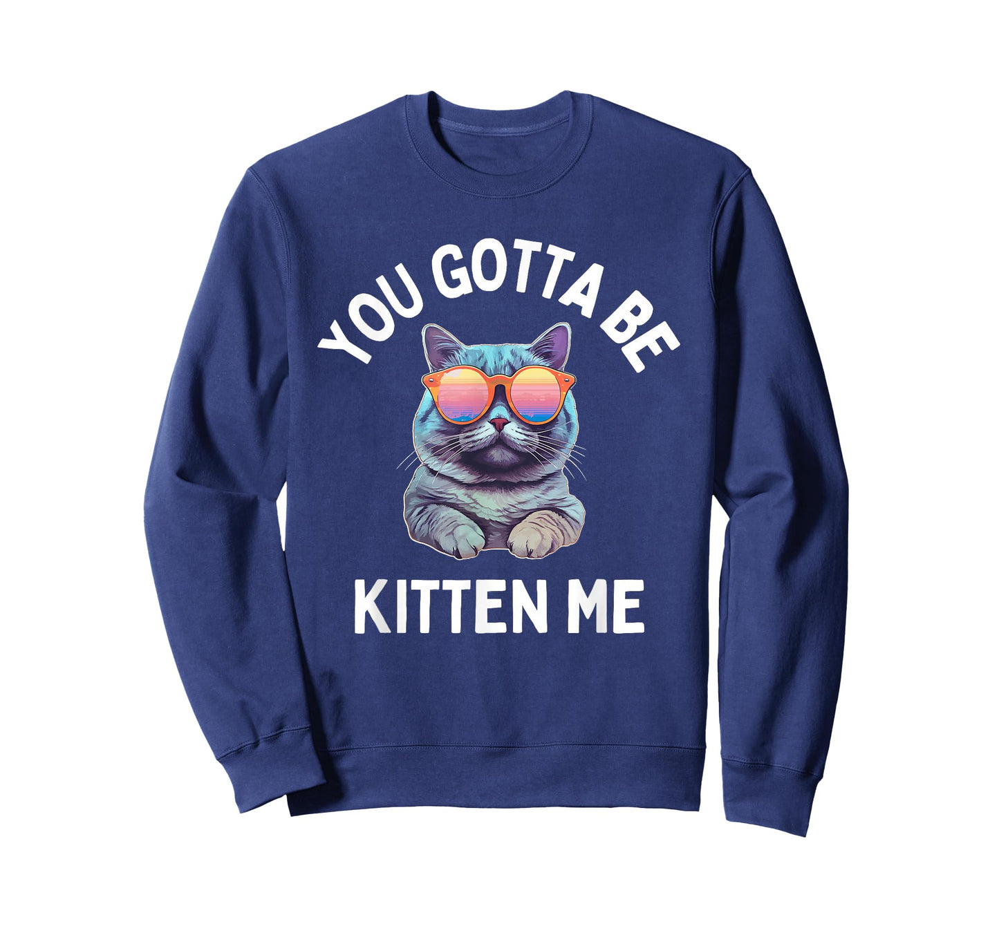 You Gotta Be Kitten Me Funny Cat Lover T-Shirt