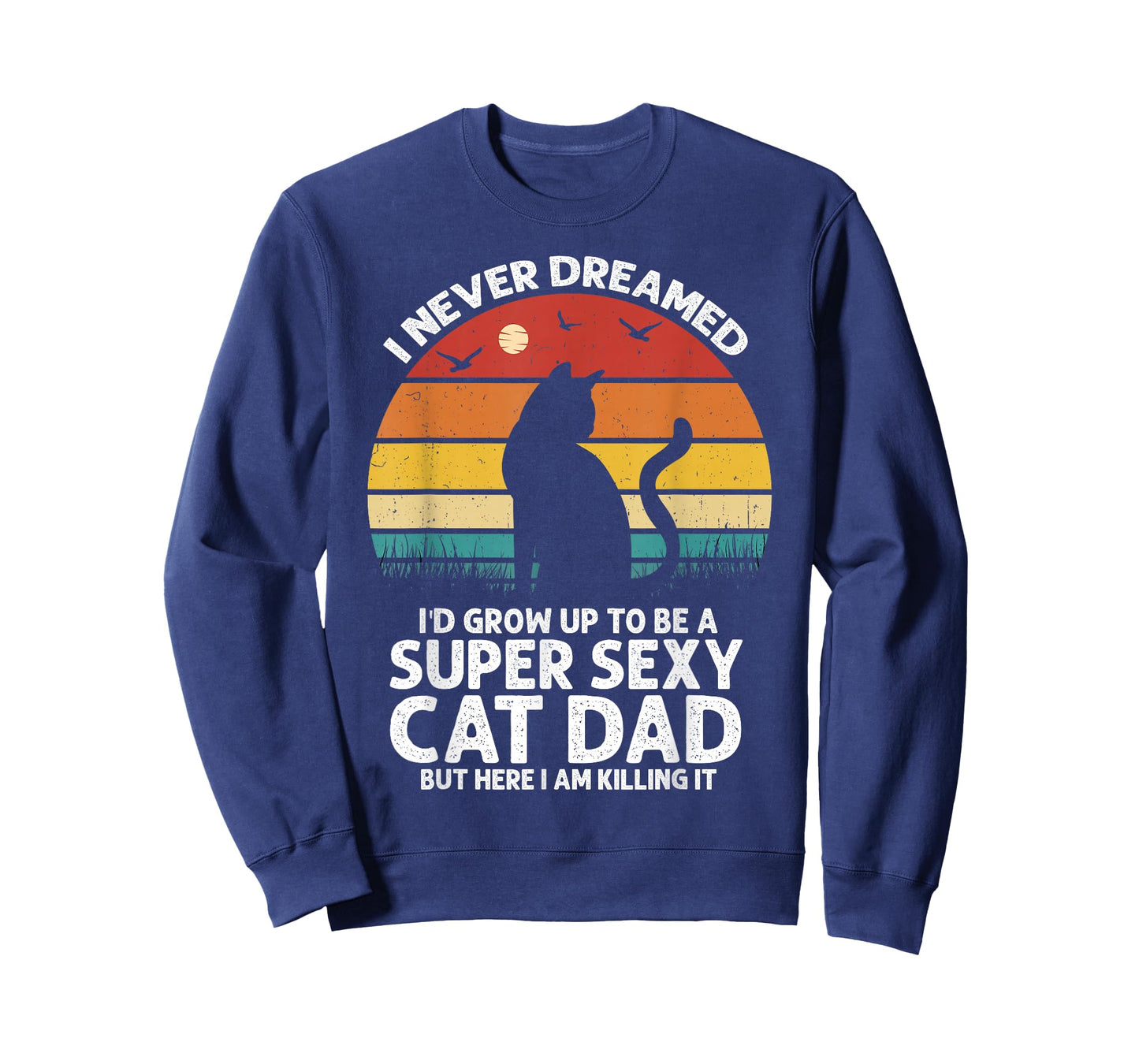 I Never Dreamed I'd Grow Up to be a Super Sexy Cat Dad Funny T-Shirt
