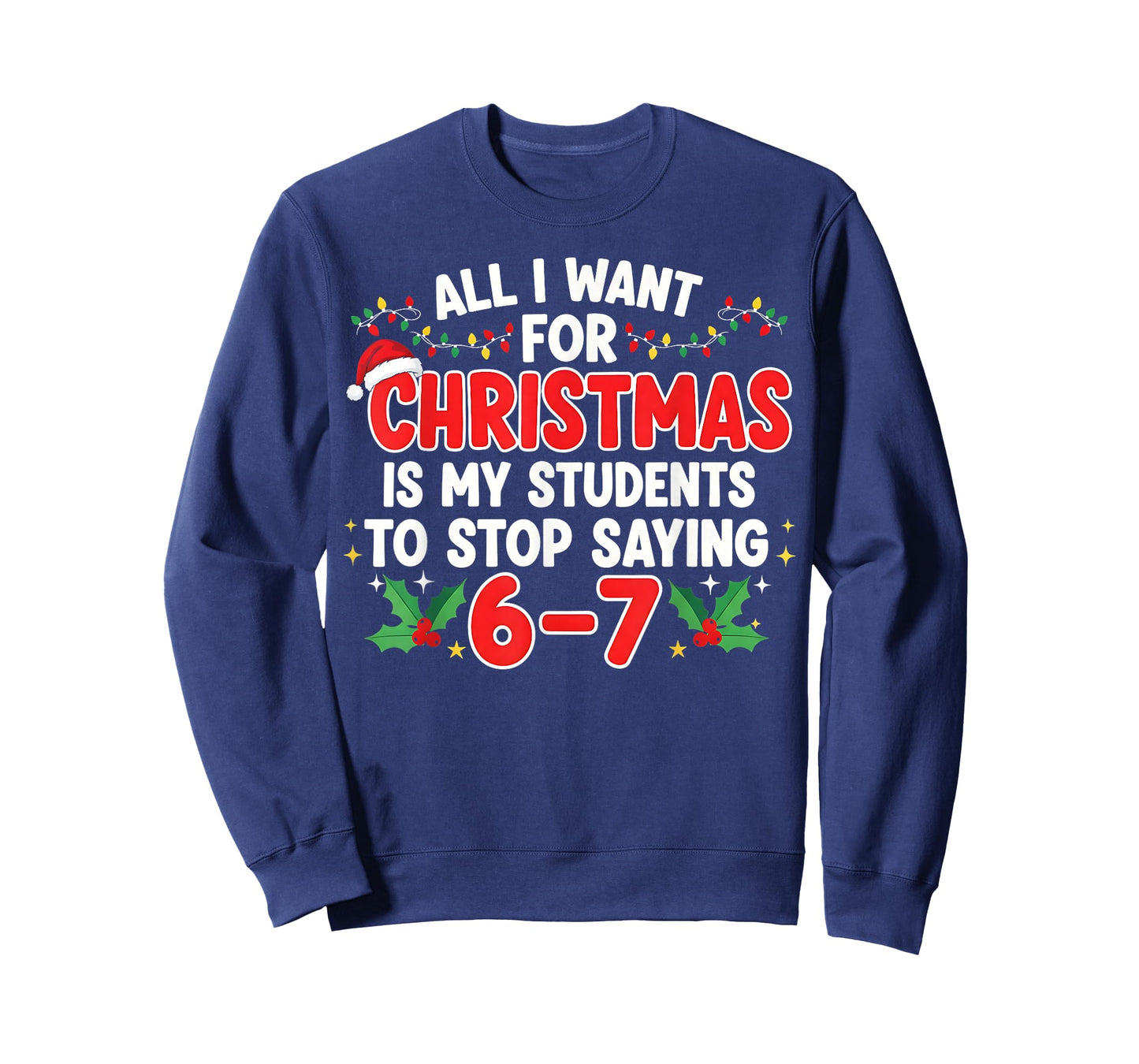 All I Want for Christmas is My Students to Stop Saying 6-7 T-Shirt