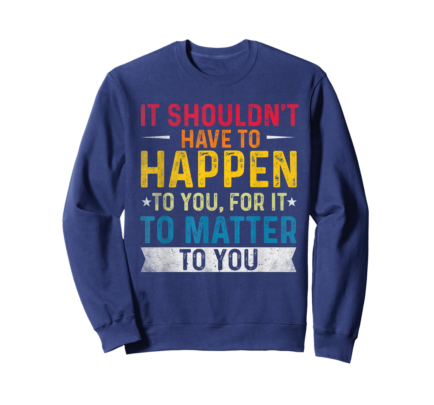 It shouldn't have to happen to you, for it to matter to you T-Shirt