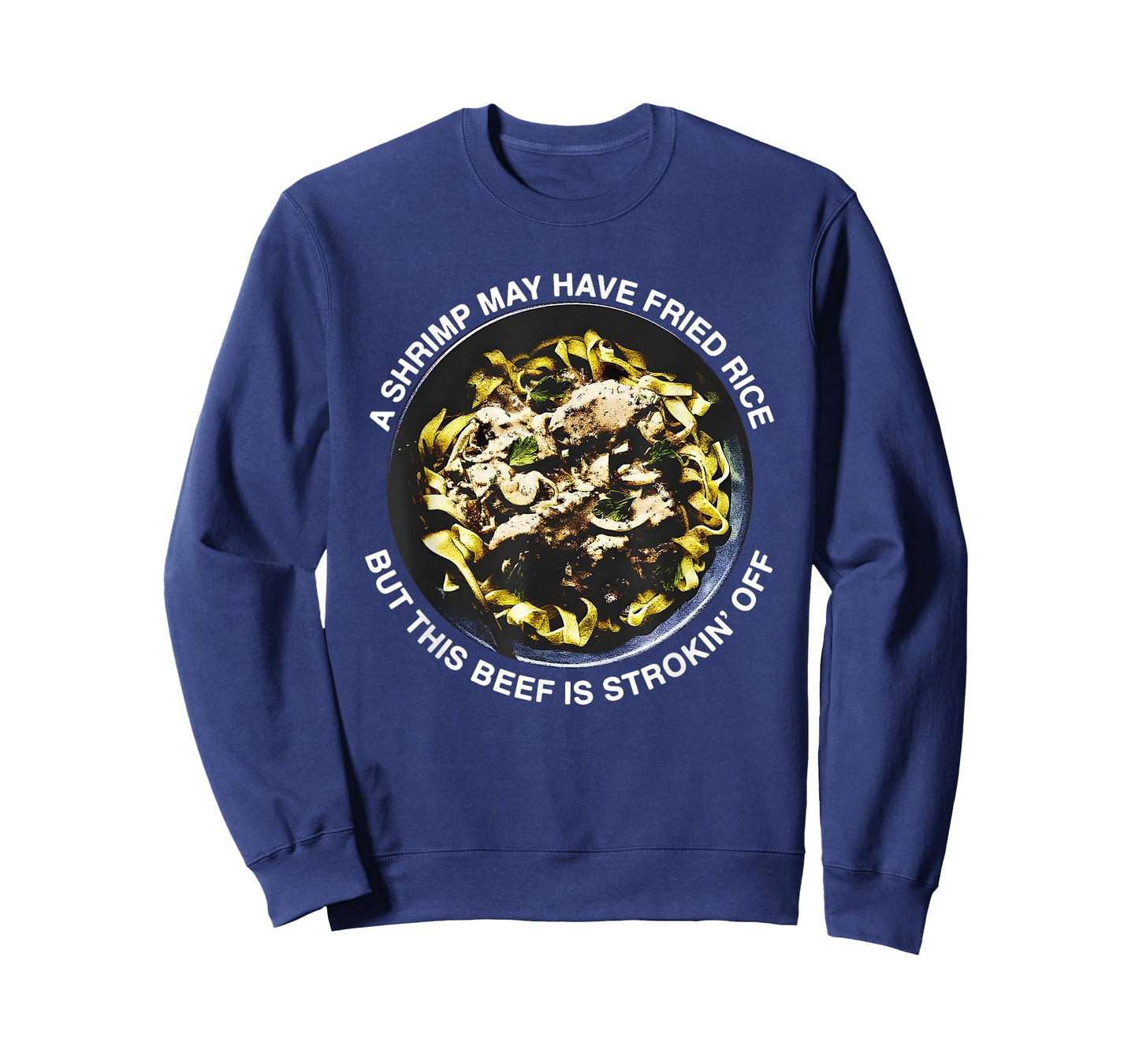 A Shrimp May Have Fried Rice But This Beef Is Strokin’ Off T-Shirt