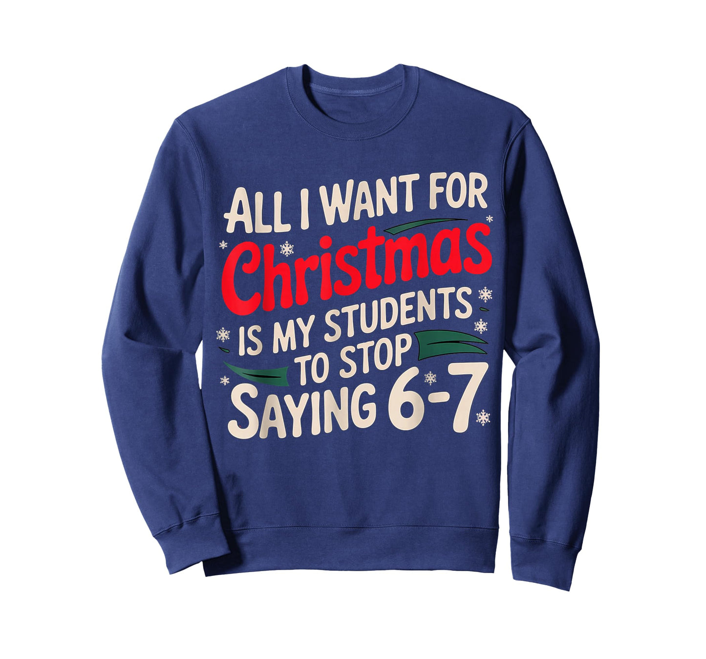 All I Want for Christmas is My Students to Stop Saying 6-7 T-Shirt