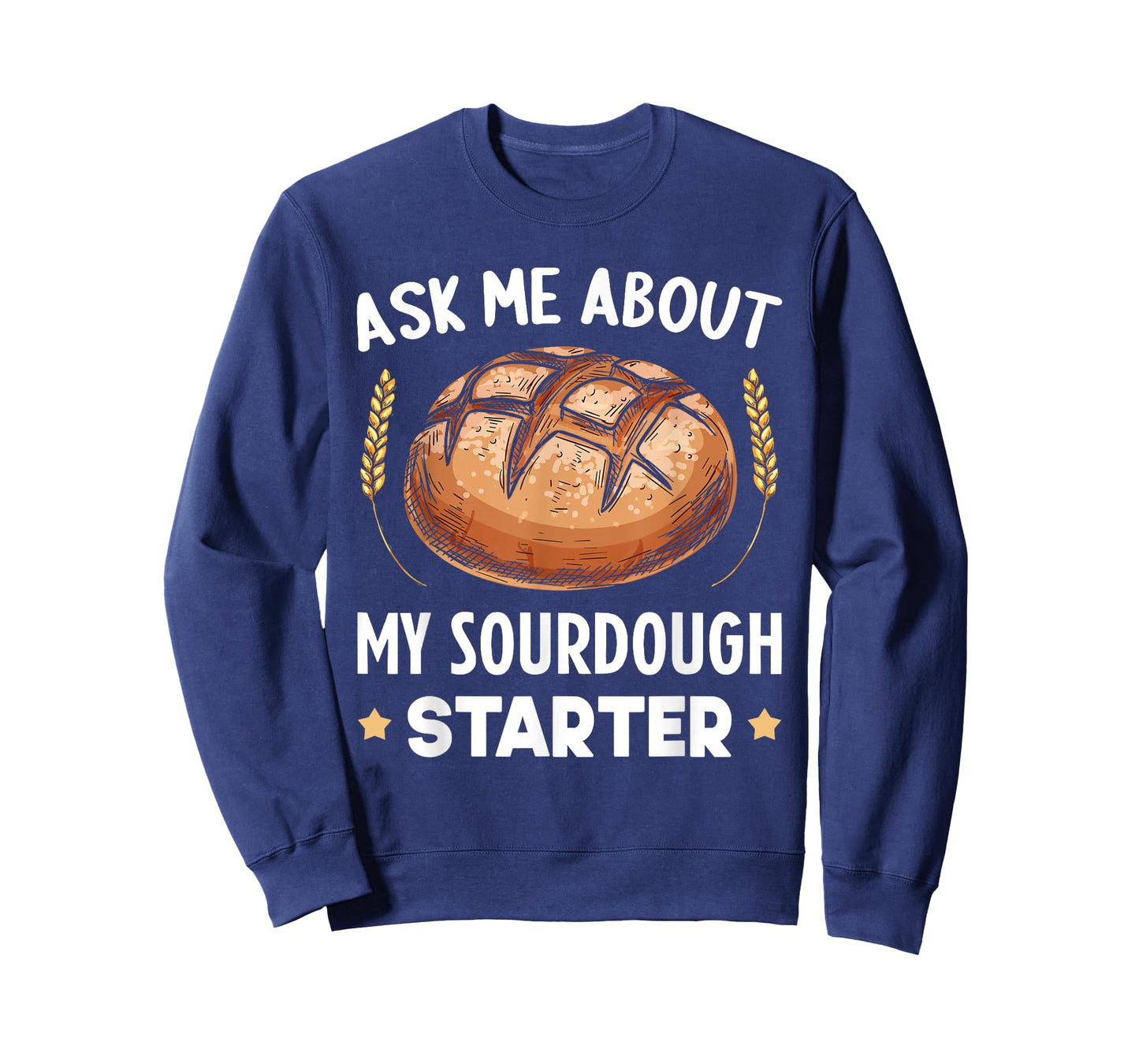 Ask Me About My Sourdough Starter Bread Baking Baker Bakery T-Shirt
