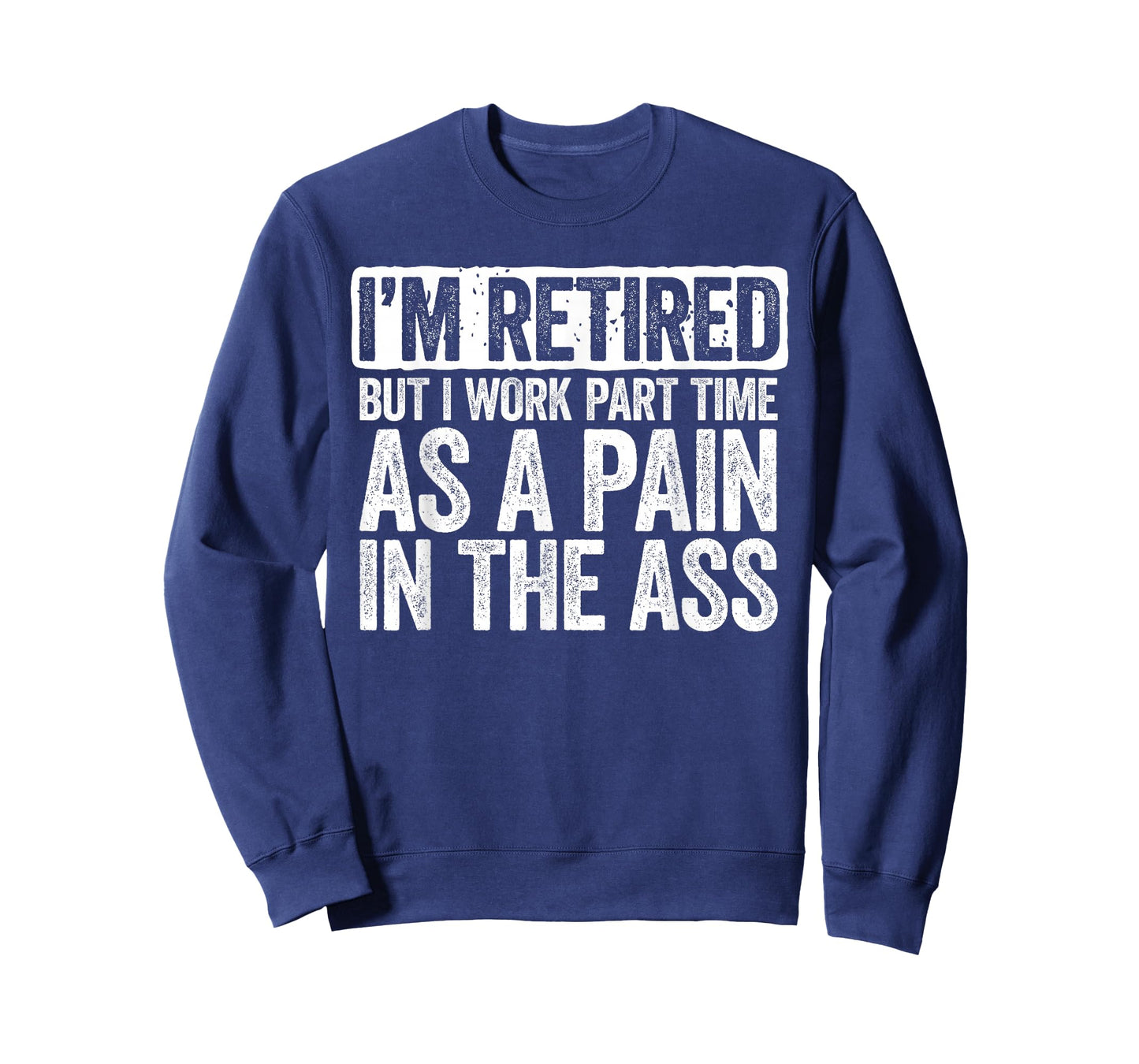 I'm Retired But I Work Part Time As A Pain in The Ass Shirt T-Shirt
