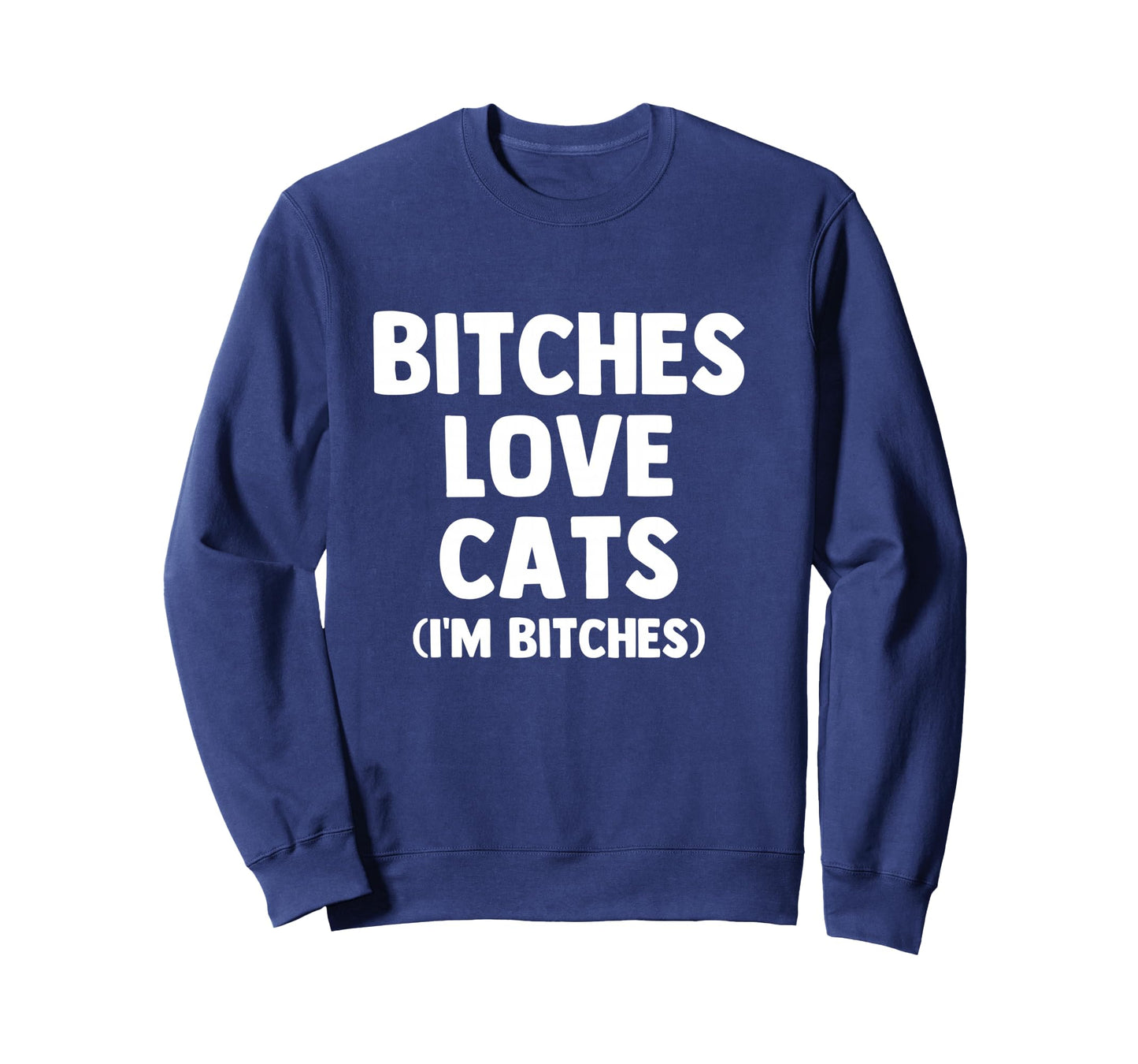 Bitches Love Cats (I'm Bitches) - Funny Cat Owner Cute Cat Long Sleeve T-Shirt