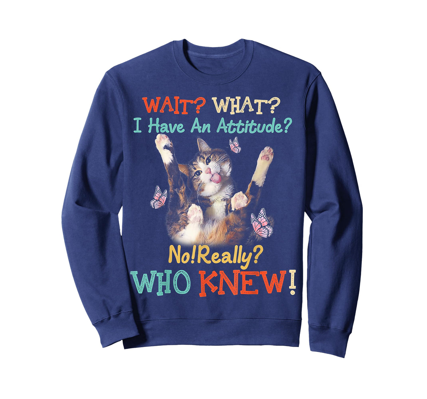 Wait What Cat I Have An Attitude No Really Who Knew Men Women T-Shirt