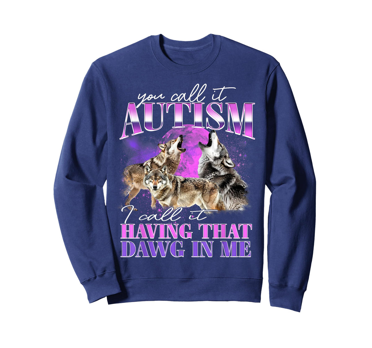 You Call It Autism I Call It Having That Dawg In Me T-Shirt
