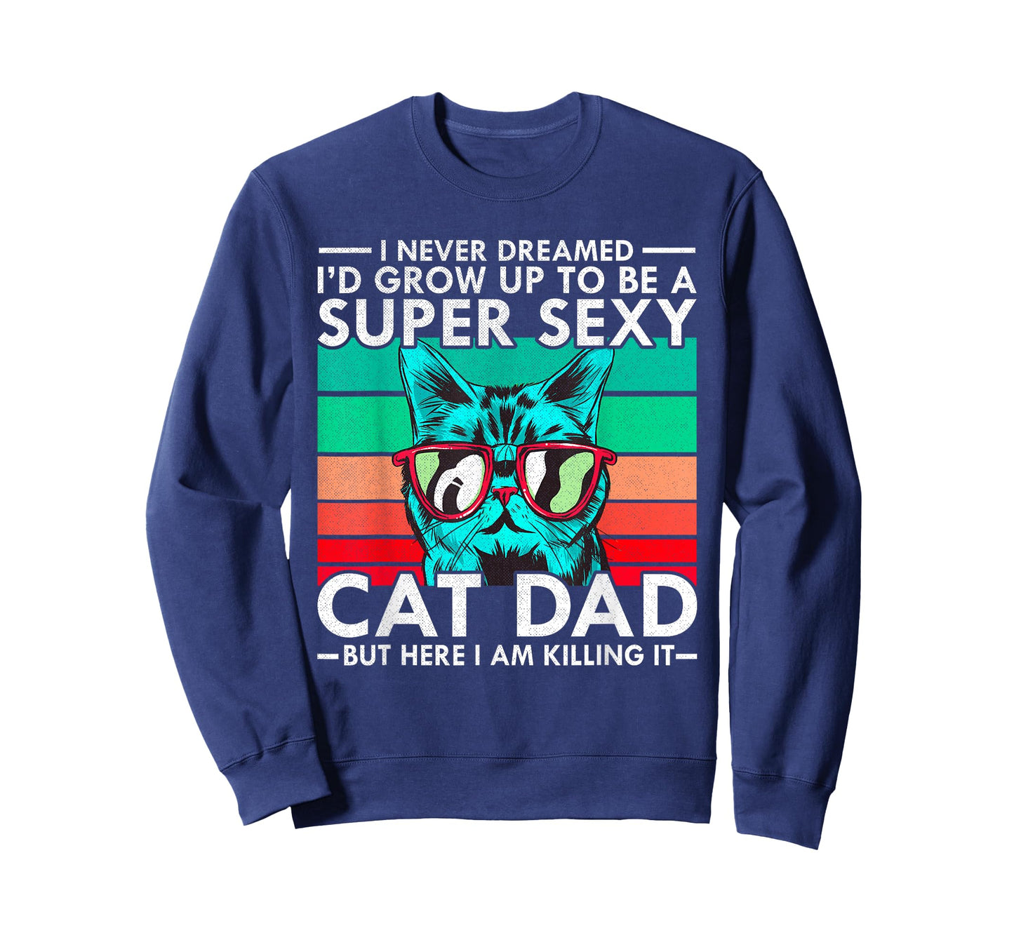 Cat Dad I Never Dreamed I'd Grow Up to be Super Sexy Cat Dad Men Women T-Shirt