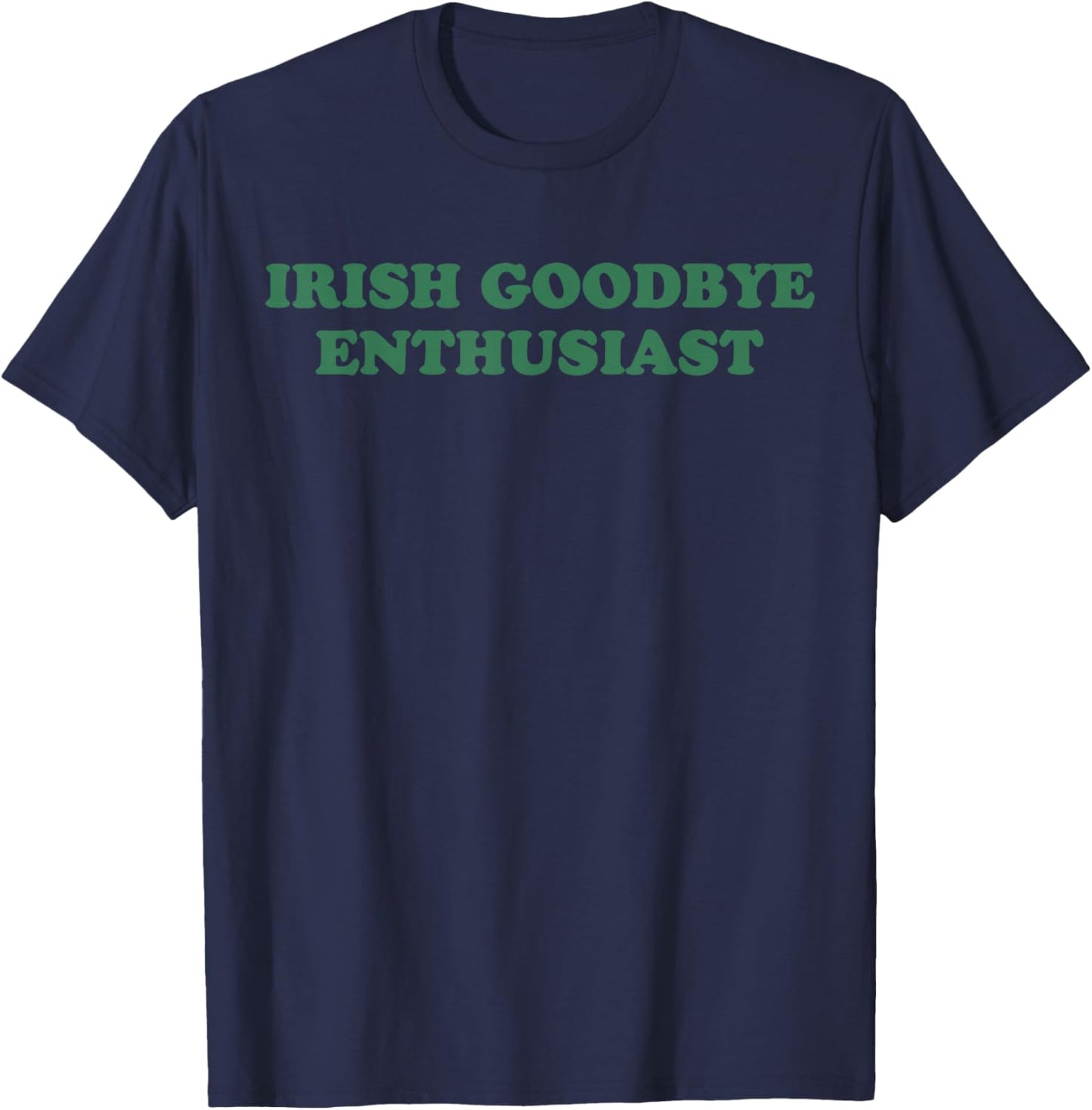 Irish Goodbye Enthusiast Funny Quote St Patrick Day Graphic T-Shirt - T-Shirt | Navy