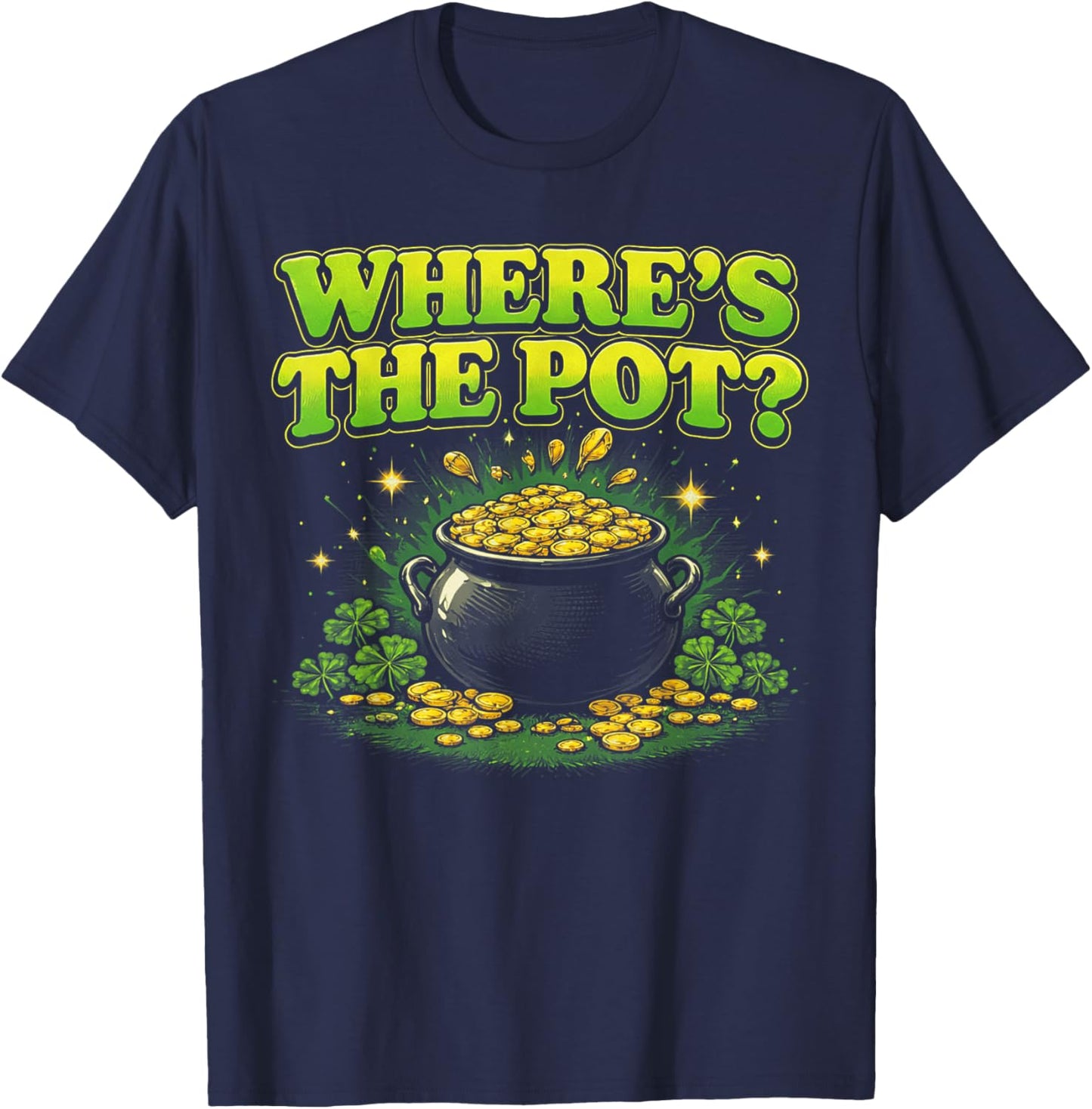 Where is The Pot St Patricks Day Funny Saying T-Shirt - T-Shirt | Navy