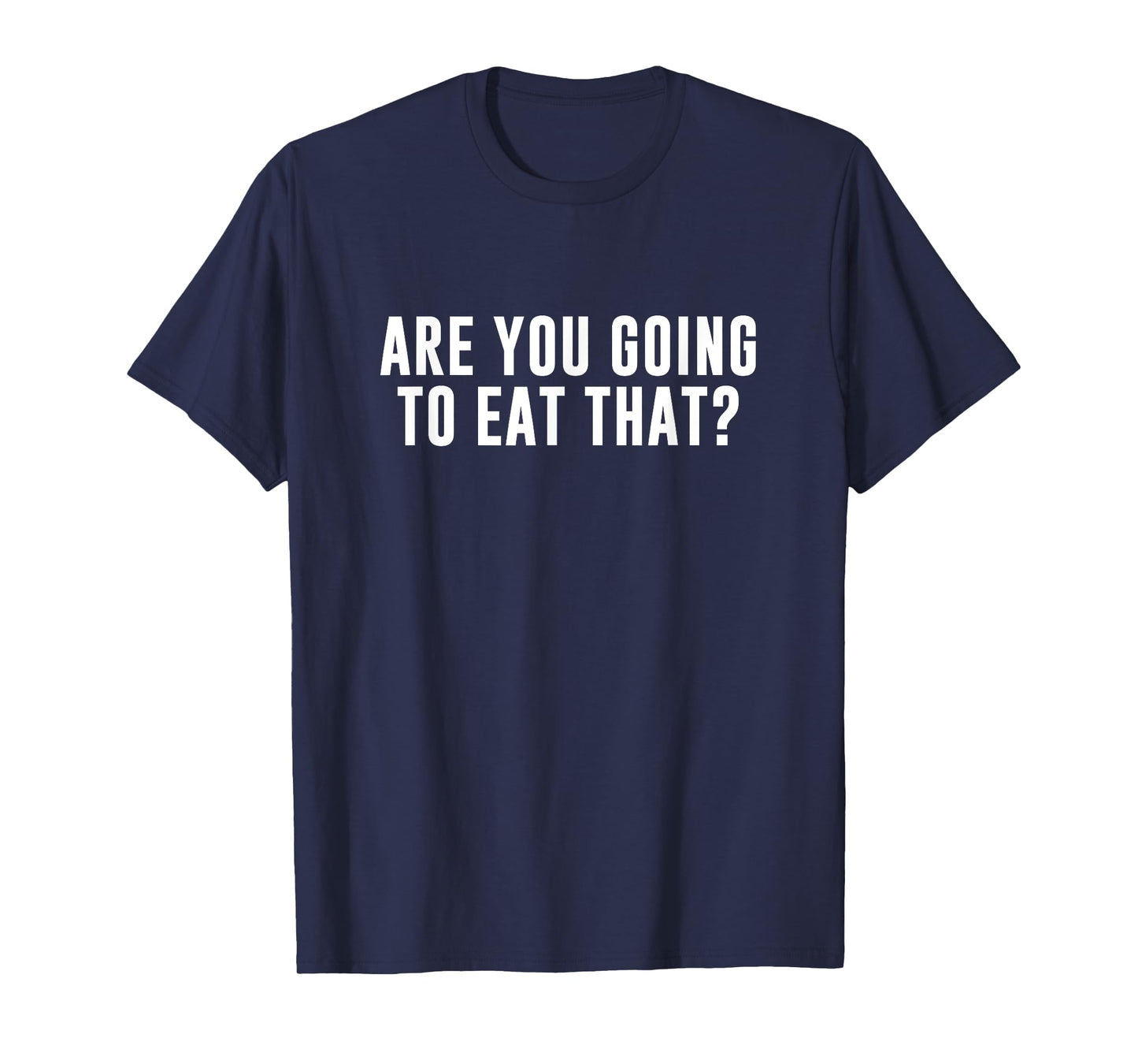 Are You Going to Eat That? T-Shirt