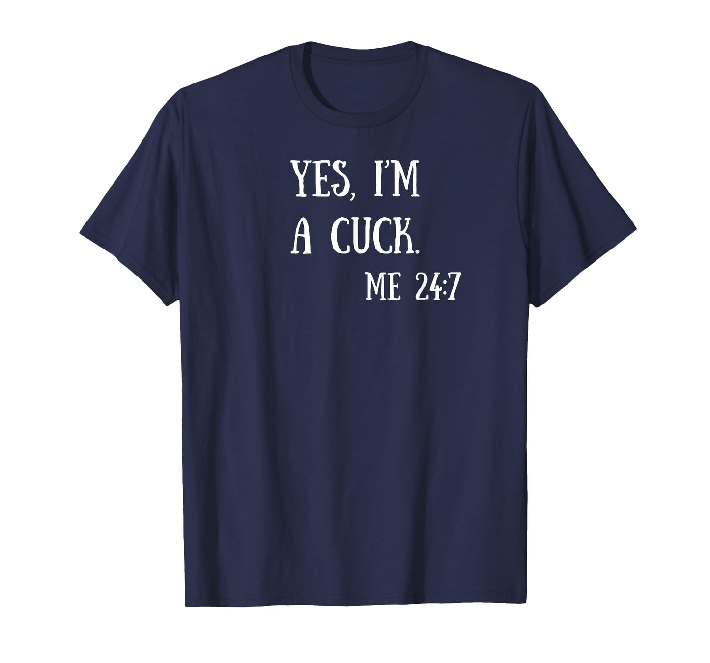 Fun Graphic-Yes, I'm a cuck. Me 24/7 T-Shirt