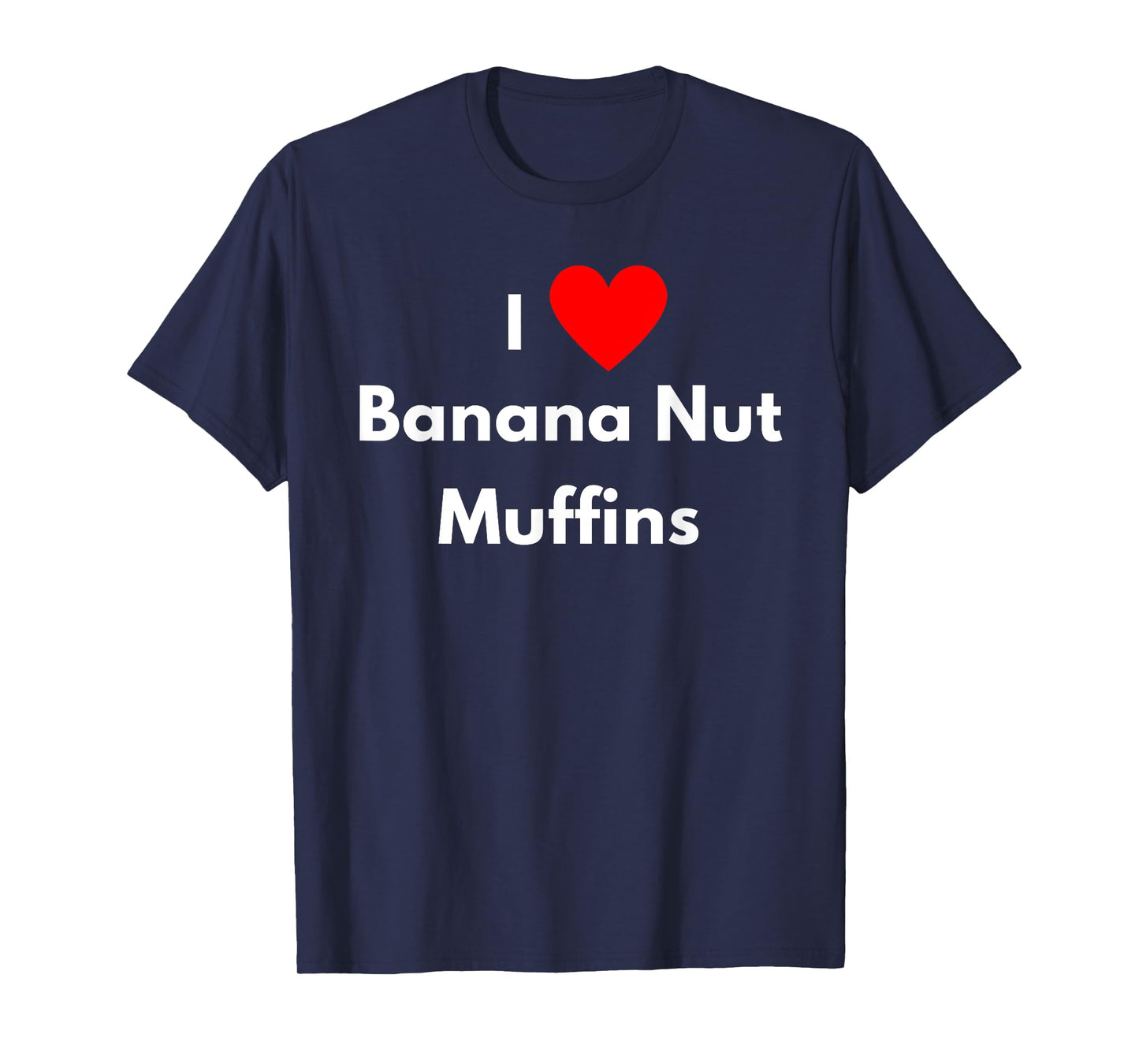 Fun Graphic-I Love Banana Nut Muffins T-Shirt