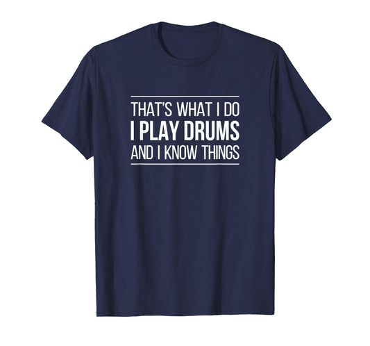 That's What I Do - I Play Drums And I Know Things - T-Shirt