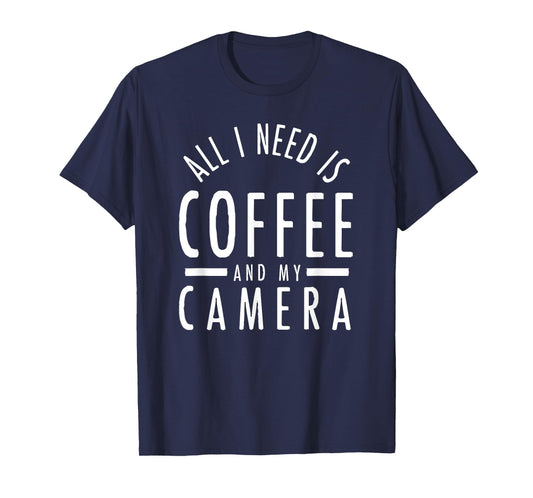 All I Need is Coffee and My Camera Photography Gift T-Shirt