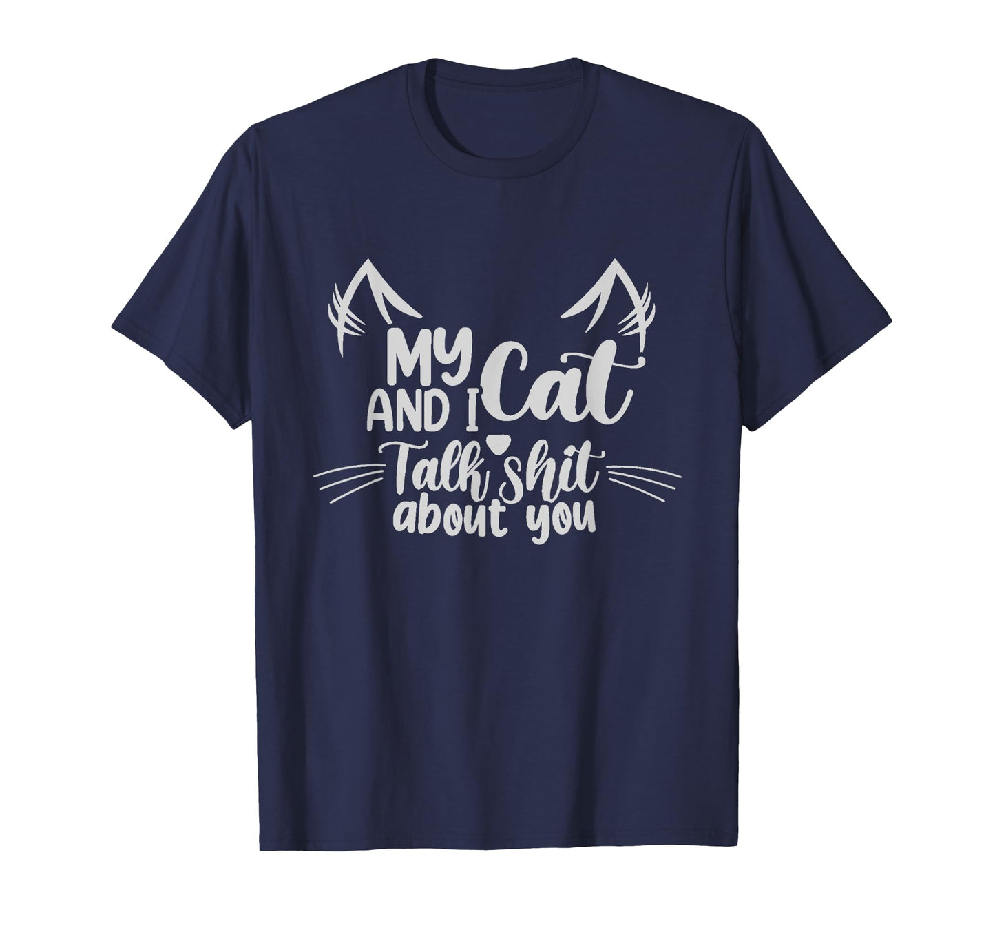 My Cats And I Talk Sh!t About You funny Cat lover T-Shirt