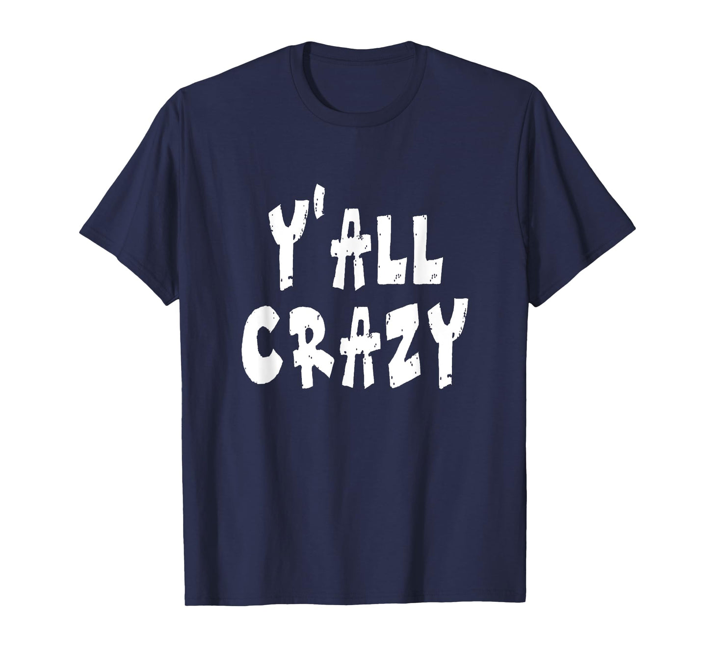 Y'all Crazy - Distressed T-Shirt