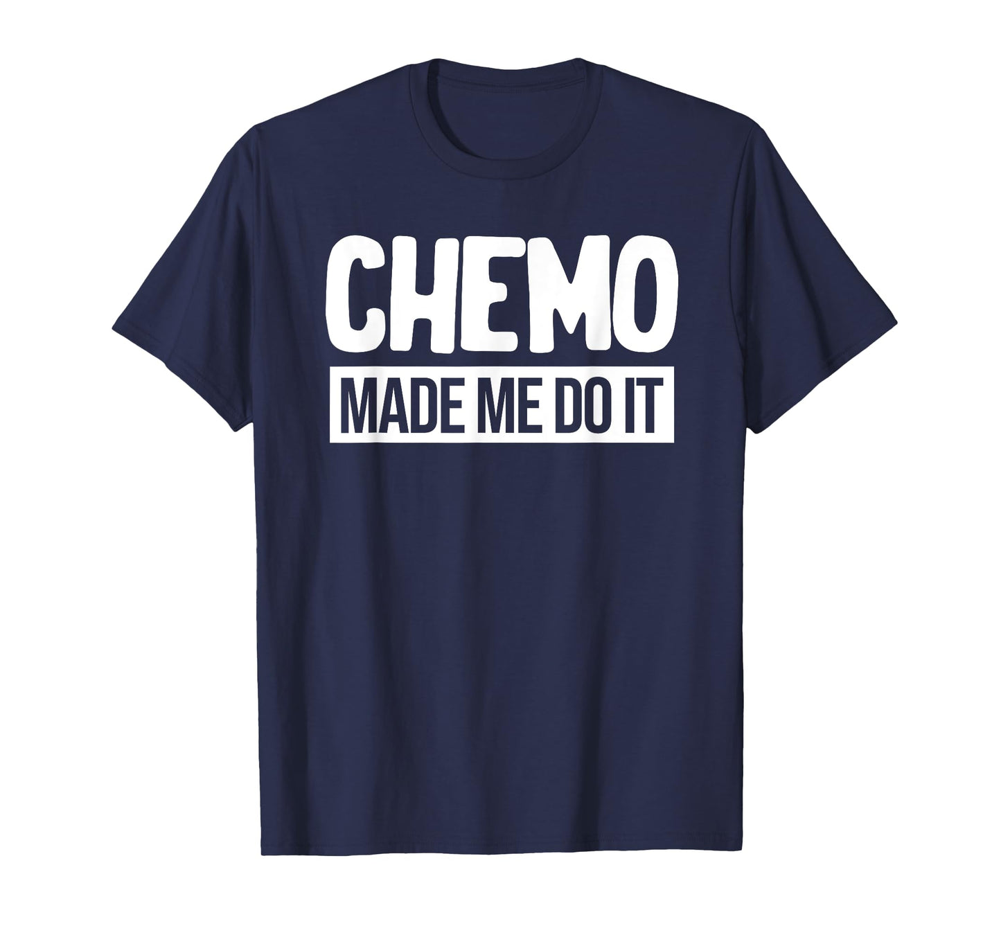 Chemo Made Me Do It Funny Chemo Radiation Lymphoma Cyst T-Shirt