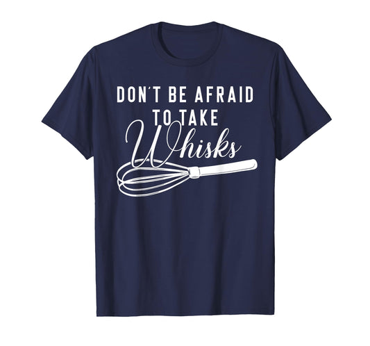 Chef Shirt - Don't Be Afraid To Take Whisks Baking Baker Tee