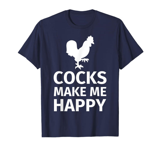 Cocks make me happy - Funny Cock Lover Shirt T-Shirt