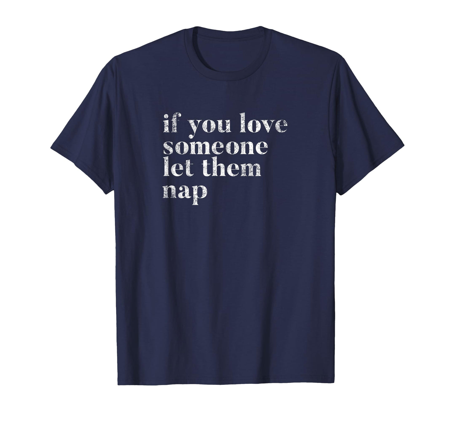 Sleeping Joke Funny Quote If You Love Someone Let Them Nap! T-Shirt