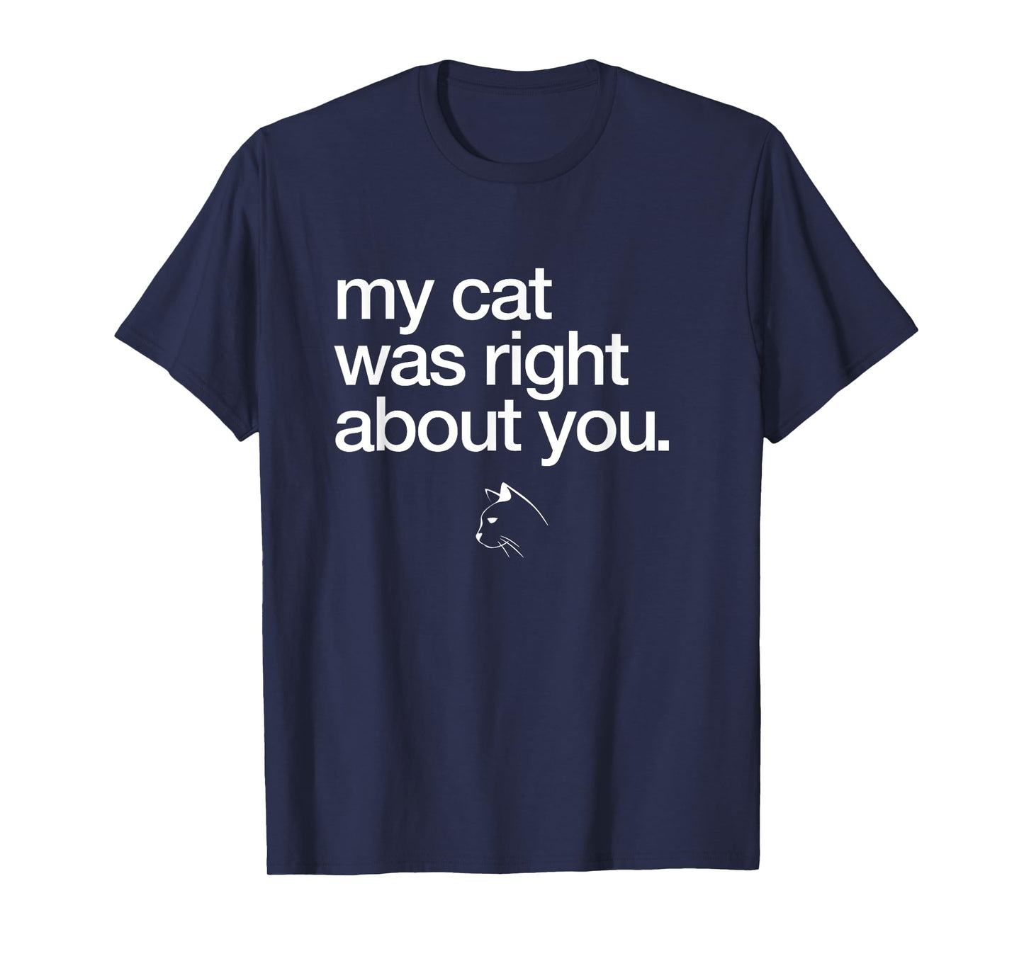 My cat was right about you funny T-Shirt for Men Women Kids