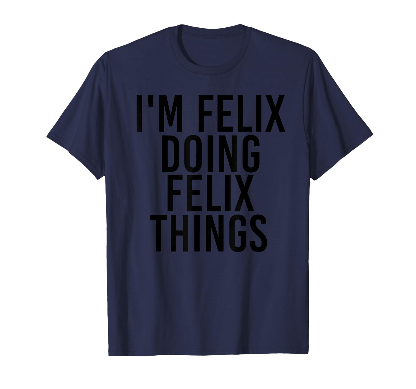 I'M FELIX DOING FELIX THINGS Name Funny Birthday Gift Idea T-Shirt