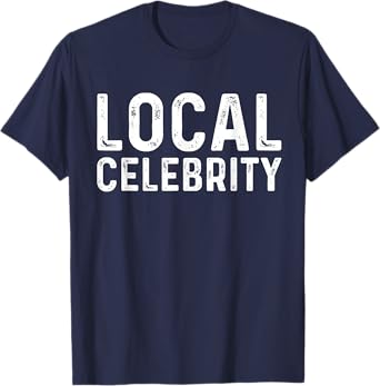 Local Celebrity | Funny Teen Popular Sarcasm T-Shirts T-Shirt
