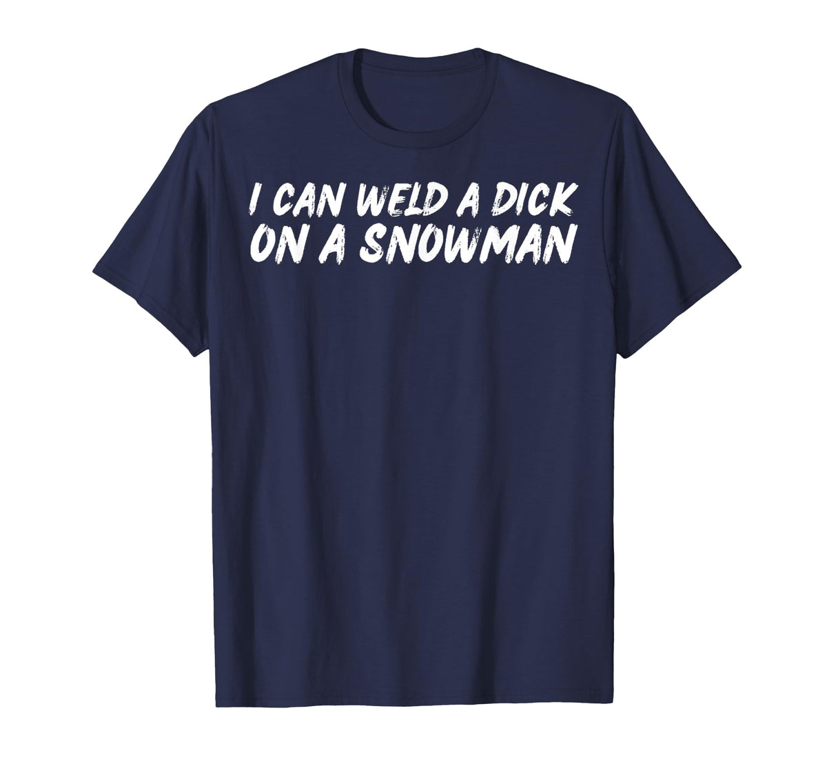 I Can Weld A Dick On A Snowman Funny Welders Humor Christmas T-Shirt