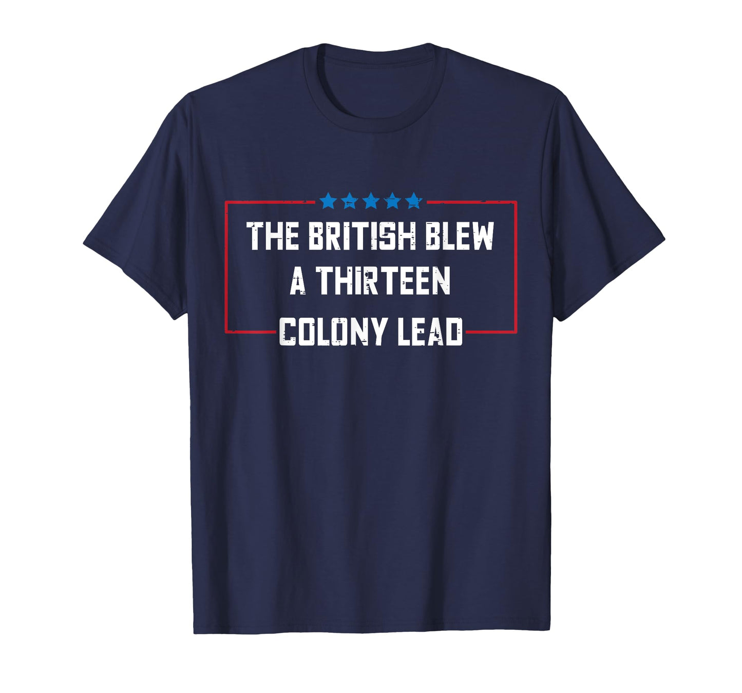 The British Blew a 13 Colony Lead Funny 4Th Of July Funny T-Shirt for Women Men