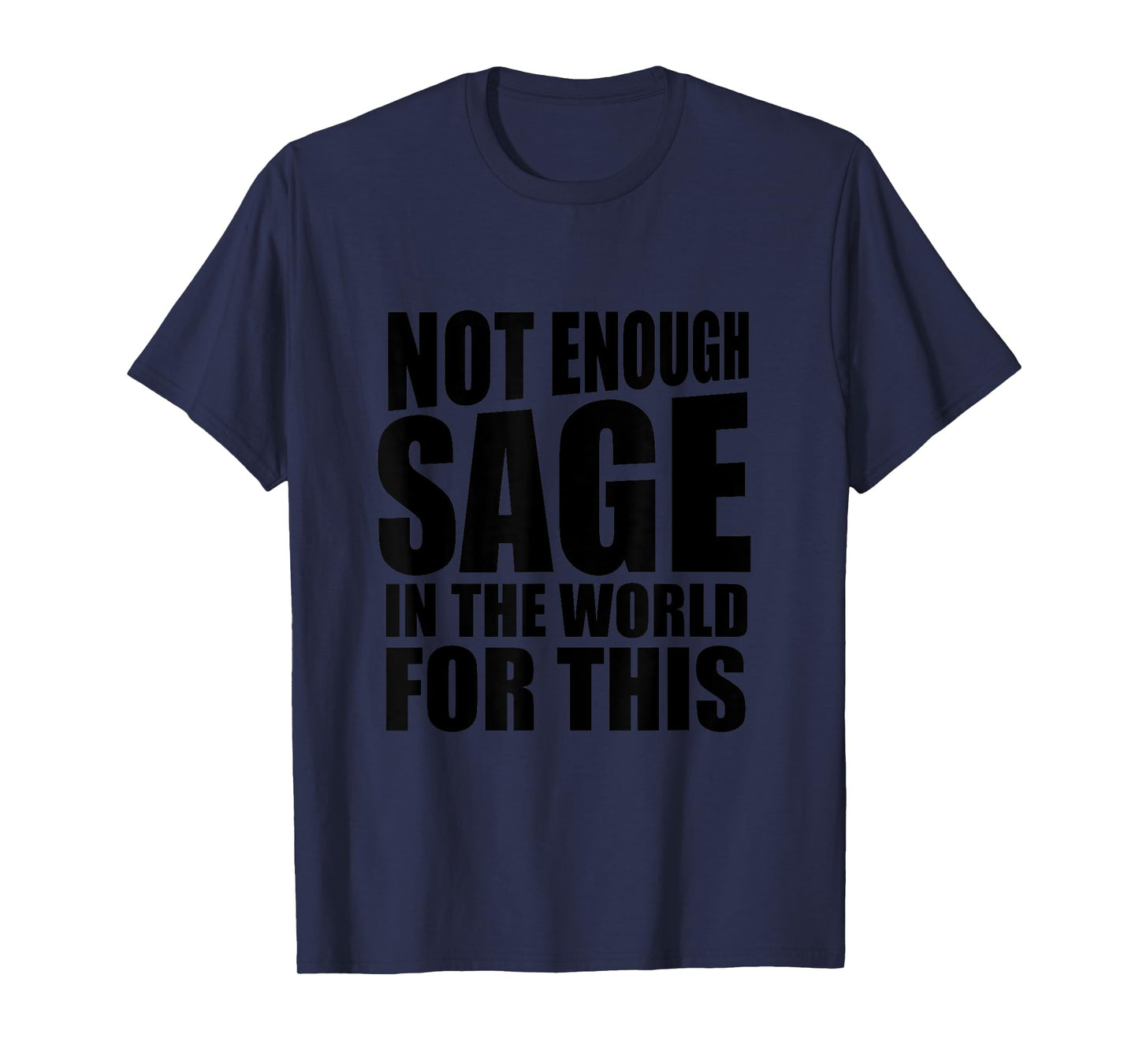 Not enough sage in the world for this Tshirt Funny Gift T-Shirt