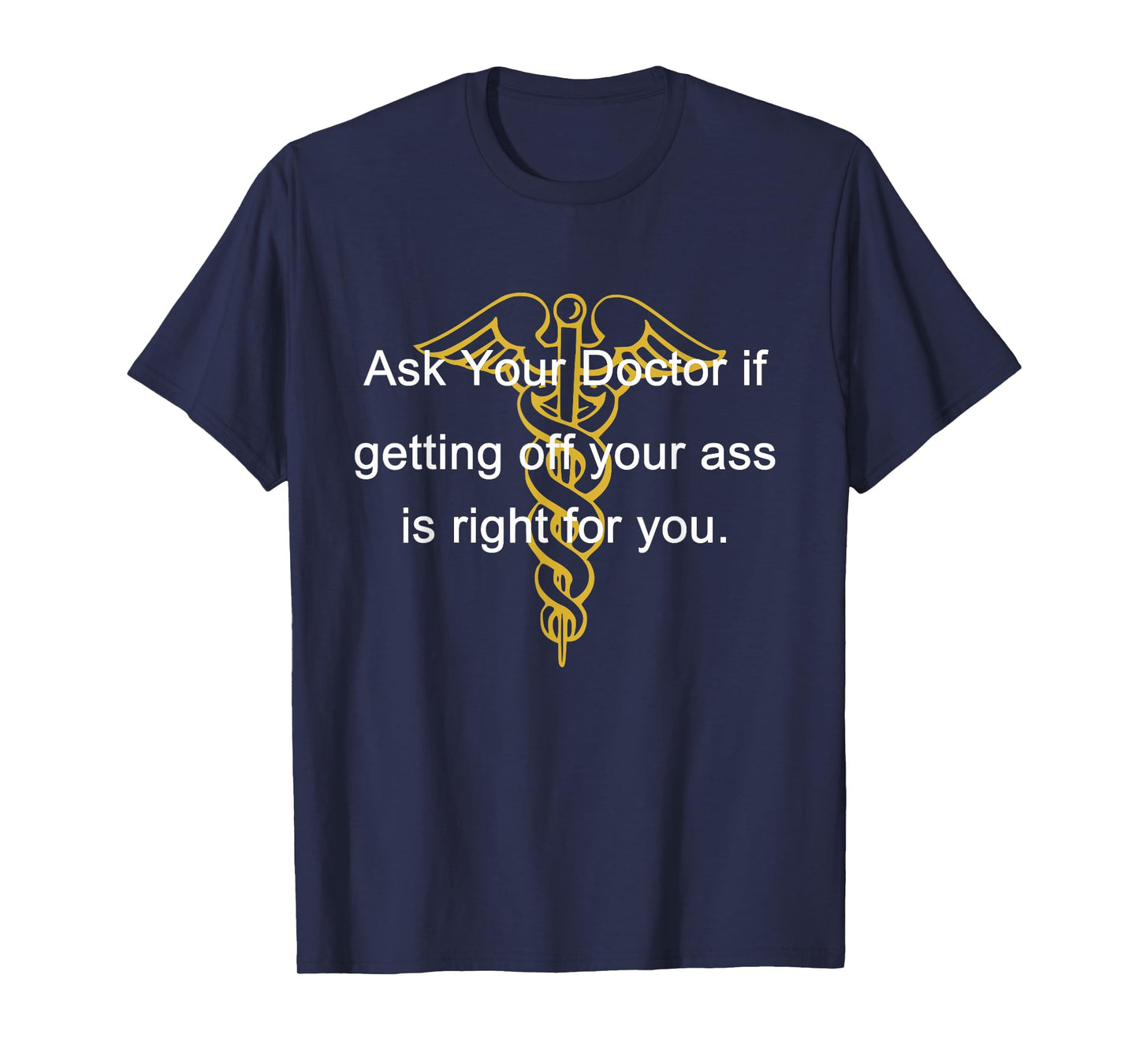 Ask Your Doctor If Getting Off Your Ass Men Women T-Shirt