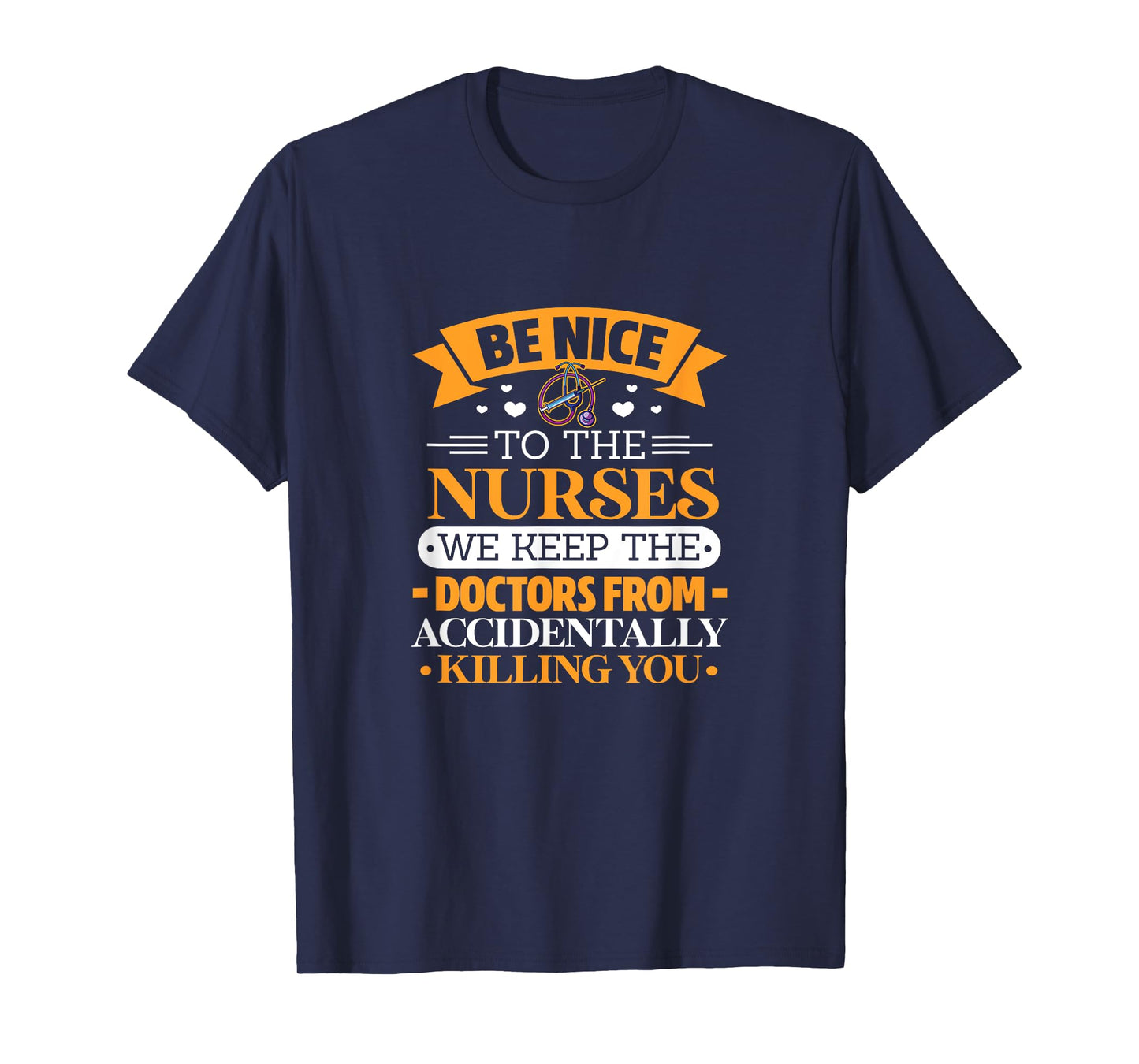 B nice to nurses. We keep doctors from killing u by accident T-Shirt