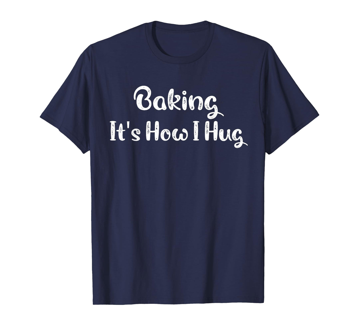 Baking It's How I Hug Funny Baking Mom T-Shirt