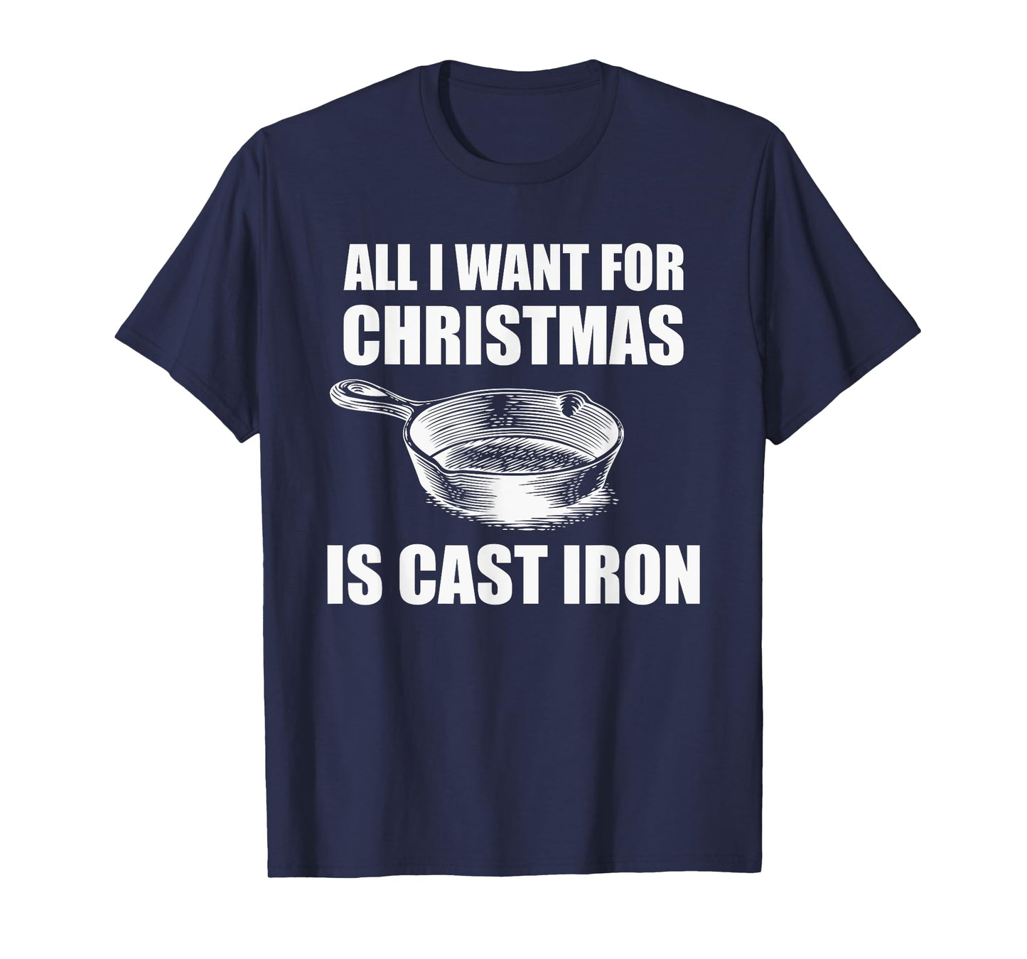 All I Want For Christmas Is Cast Iron Funny Cooking T-Shirt