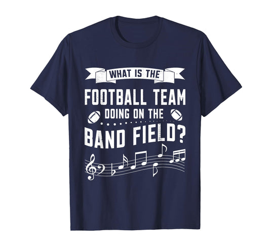 Funny Why Is The Football Team On The Band Field Shirt T-Shirt