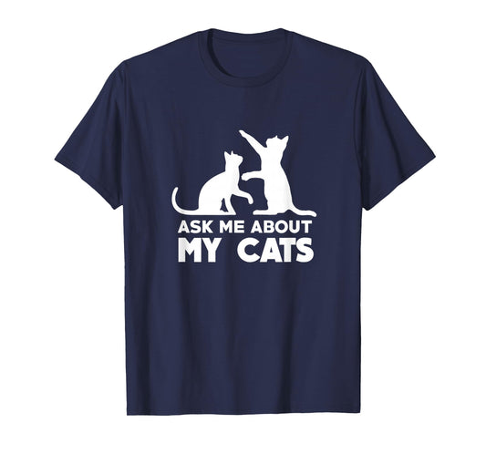 Ask Me About My Cats - Funny Kitten T-Shirt T-Shirt
