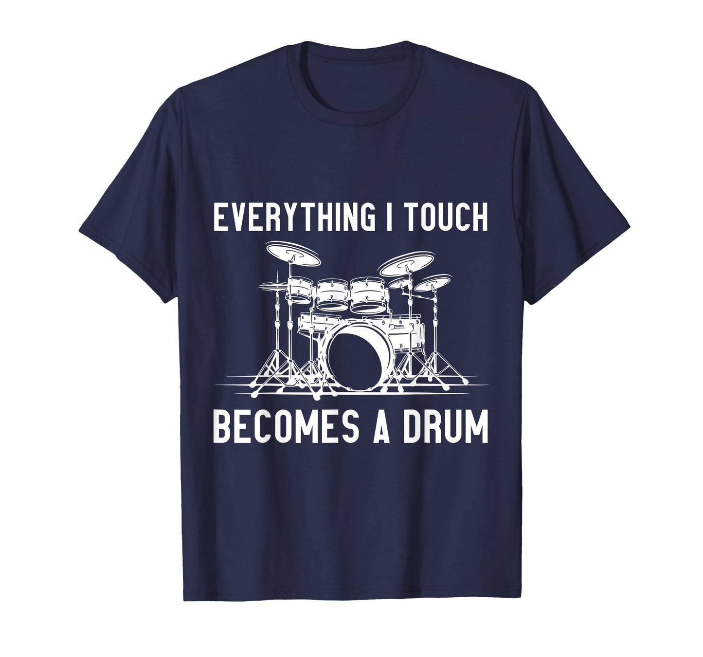 Everything I Touch Becomes A Drum T-Shirt
