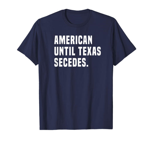 American Until Texas Secedes Funny Native Texan T-Shirt